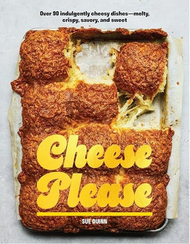 Cover for Cheese Please: Over 90 Indulgently Cheesy Dishes―Melty, Crispy, Savory, and Sweet